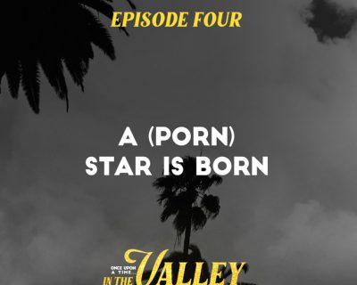 ‘Once Upon a Time… In The Valley’: Episode 4 – A (Porn) Star is Born