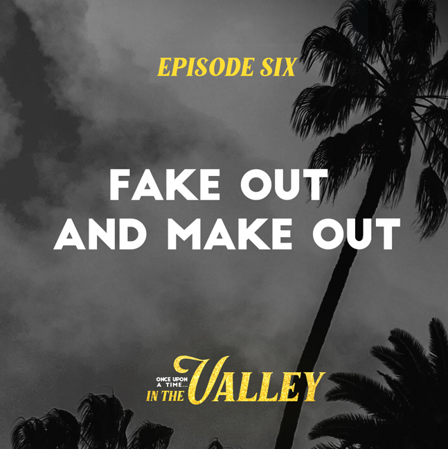 ‘Once Upon a Time… In The Valley’: Episode 6 – Fake Out and Make Out