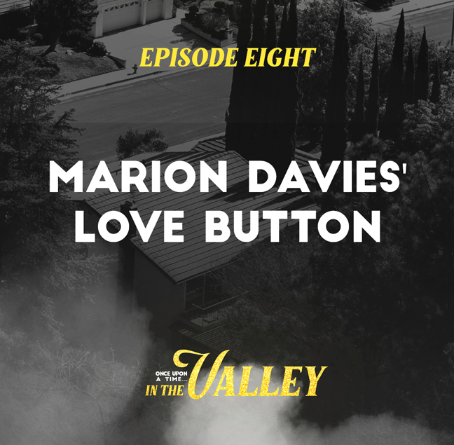 ‘Once Upon a Time… In The Valley’: Episode 8 – Marion Davies’ Love Button