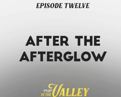 ‘Once Upon a Time… In The Valley’: Episode 12 – After The Afterglow