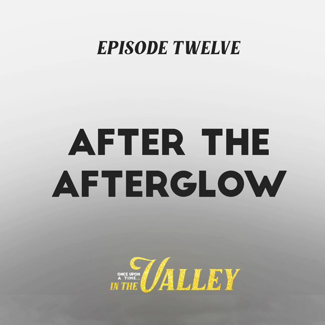 ‘Once Upon a Time… In The Valley’: Episode 12 – After The Afterglow